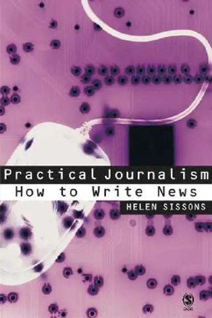 Practical Journalism: How to Write News by Helen Sissons