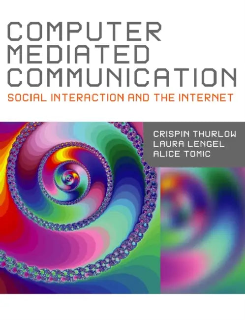 Computer Mediated Communication by Crispin Thurlow, Lara M. Lengel, Alice Tomic