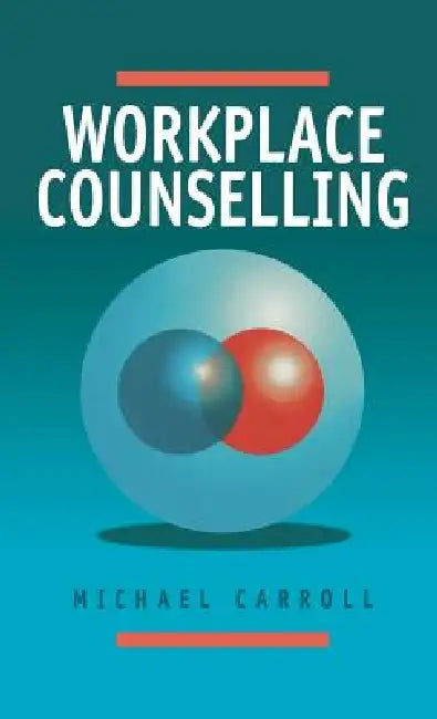 Workplace Counselling: A Systematic Approach to Employee Care by Michael Carroll