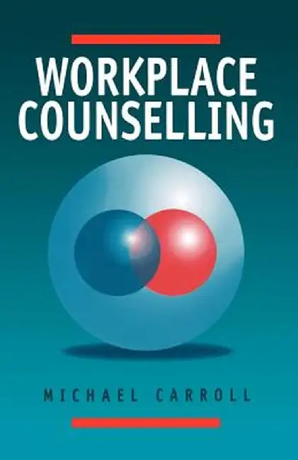 Workplace Counselling: A Systematic Approach to Employee Care by Michael Carroll