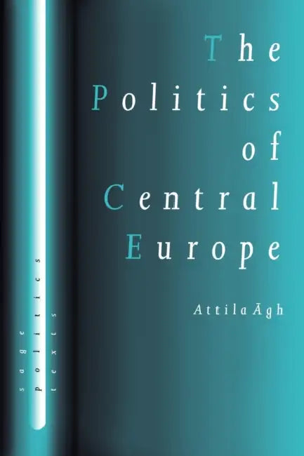 The Politics of Central Europe by Attilagh Agh