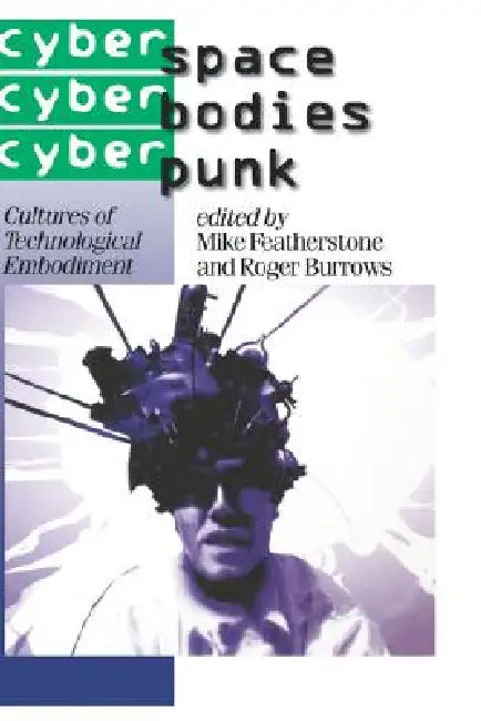 Cyberspace/Cyberbodies/Cyberpunk: Cultures of Technological Embodiment by Mike Featherstone, Roger Burrows