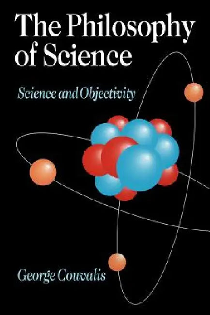 The Philosophy of Science: Science and Objectivity by S. George Couvalis