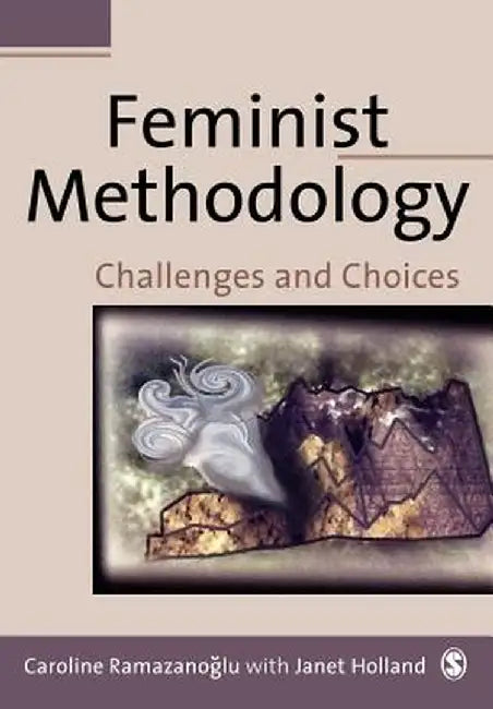 Feminist Methodology: Challenges and Choices by Caroline Ramazanoglu