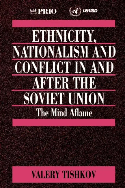 Ethnicity, Nationalism and Conflict in and after the Soviet Union: The Mind Aflame by Valery Tishkov