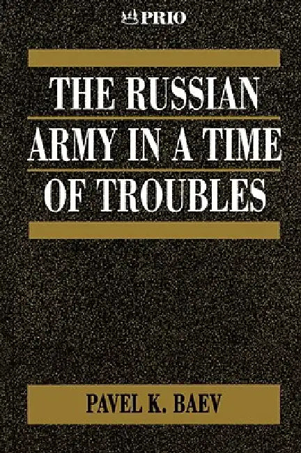 The Russian Army in a Time of Troubles by Pavel Baev