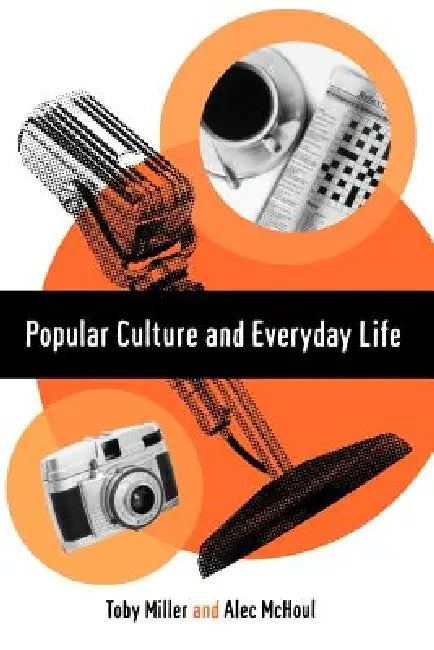 Popular Culture and Everyday Life by Toby Miller, Alec W. McHoul, Trish Miller