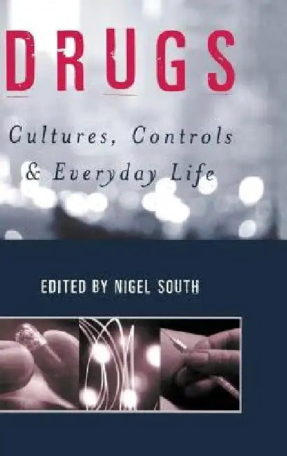 Drugs: Cultures, Controls and Everyday Life by Nigel South