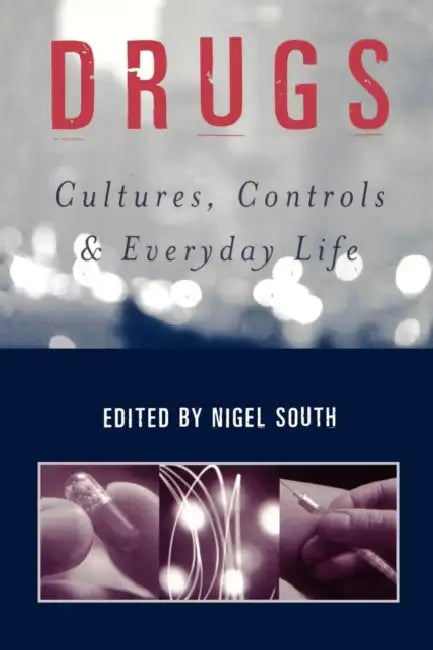 Drugs: Cultures, Controls and Everyday Life by Nigel South