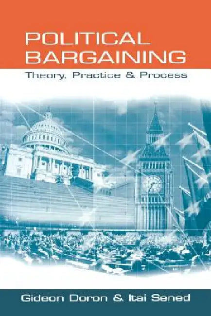 Political Bargaining: Theory, Practice and Process by Gideon Doron, Itai Sened