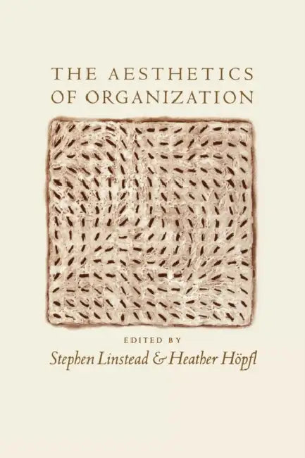 The Aesthetics of Organization by Stephen Andrew Linstead, Heather J. Höpfl