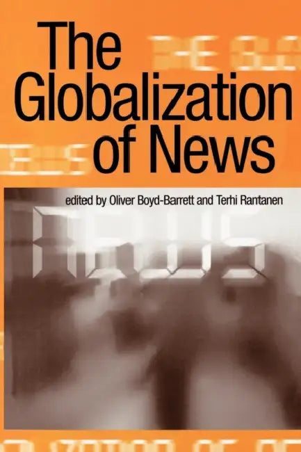 The Globalization of News by Oliver Boyd-Barrett, Terhi Rantanen, Boyd-Barrett