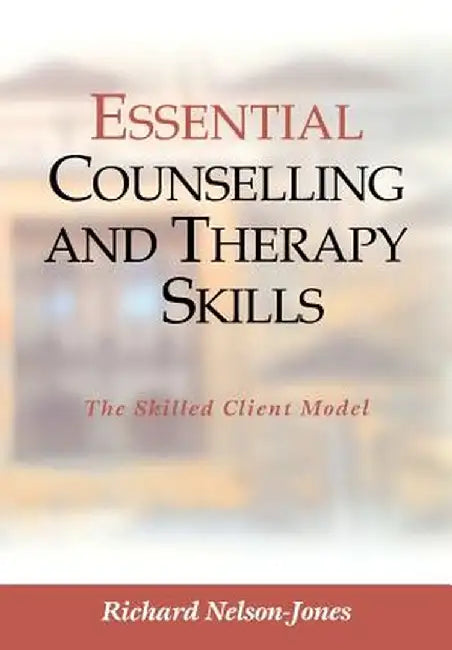 Essential Counselling and Therapy Skills: The Skilled Client Model by Richard Nelson-Jones