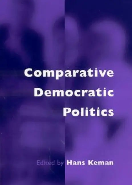 Comparative Democratic Politics: A Guide to Contemporary Theory and Research by Hans
