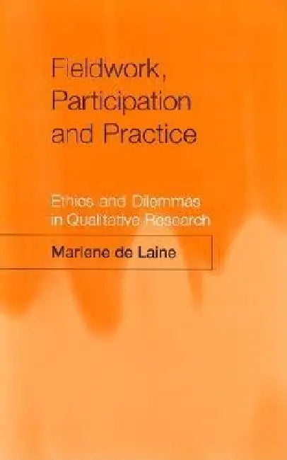 Fieldwork, Participation and Practice: Ethics and Dilemmas in Qualitative Research by Marlene De Laine, Marlene de Laine, Laine de