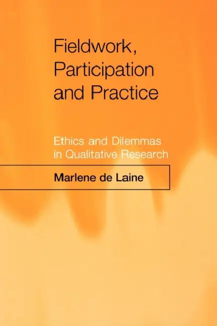 Fieldwork, Participation and Practice: Ethics and Dilemmas in Qualitative Research by Marlene De Laine, Marlene de Laine