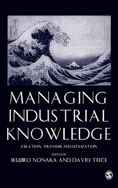 Managing Industrial Knowledge: Creation, Transfer and Utilization by Ikujiro Nonaka