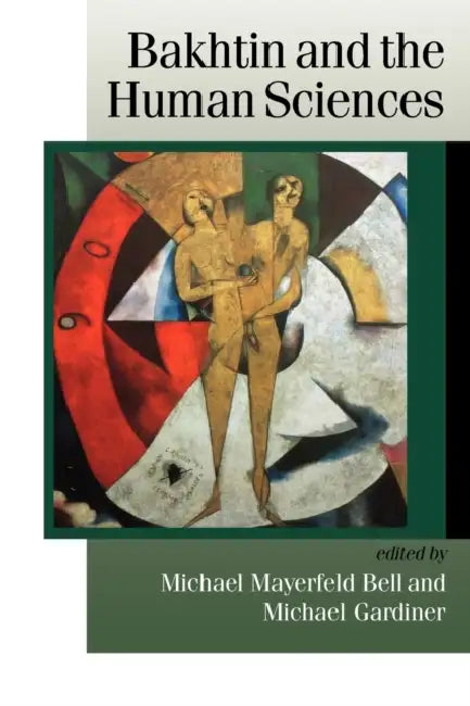 Bakhtin and the Human Sciences: No Last Words by Michael Gardiner, Michael Mayerfeld Bell