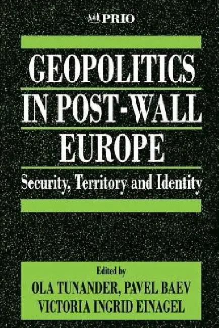 Geopolitics in Post-Wall Europe: Security, Territory and Identity by Ola Tunander, Pavel Baev, Victoria Ingrid Einagel