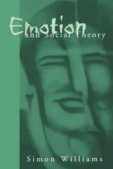 Emotion and Social Theory: Corporeal Reflections on the (Ir) Rational by Simon Johnson Williams