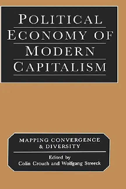 Political Economy of Modern Capitalism: Mapping Convergence and Diversity by Colin Crouch, Wolfgang Streeck