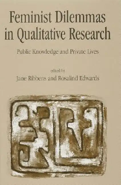 Feminist Dilemmas in Qualitative Research by Jane Ribbens, Rosalind Edwards