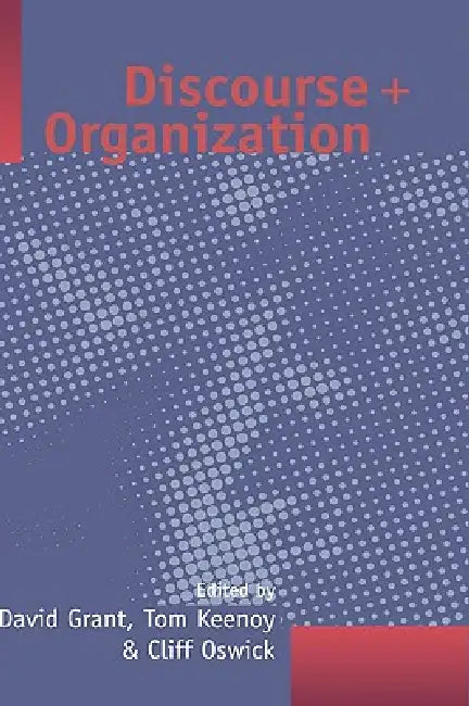Discourse and Organization by David Grant, Tom W. Keenoy, Clifford Oswick