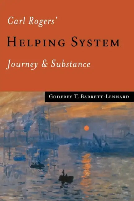 Carl Rogers' Helping System: Journey & Substance by Godfrey T. Barrett-Lennard