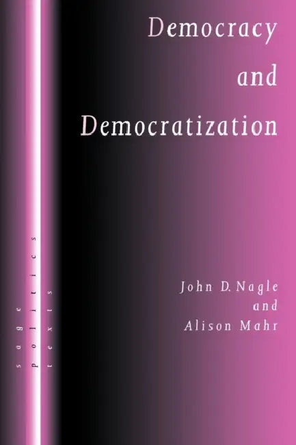 Democracy and Democratization: Post-Communist Europe in Comparative Perspective by John D. Nagle, Alison Mahr