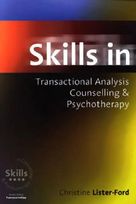 Skills in Transactional Analysis Counselling & Psychotherapy by Christine Lister-Ford