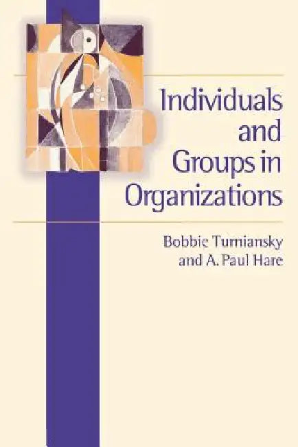 Individuals and Groups in Organizations by Bobbie Turniansky, A. Paul Hare