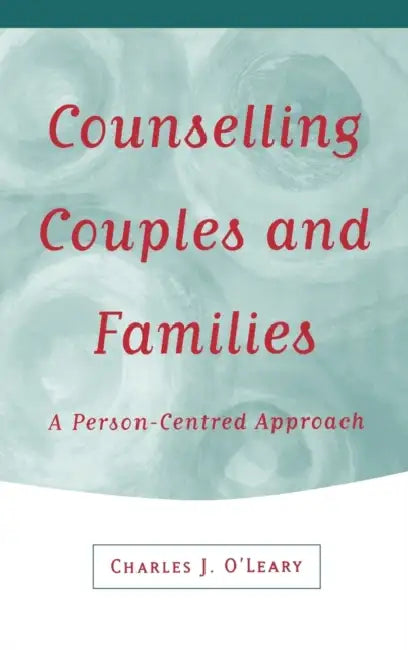 Counselling Couples and Families: A Person-Centred Approach by Charles J. O'Leary, Private Practice