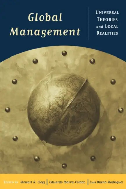 Global Management: Universal Theories and Local Realities by Stewart R. Clegg, Eduardo Ibarra Colado, Luis Bueno-Rodriquez