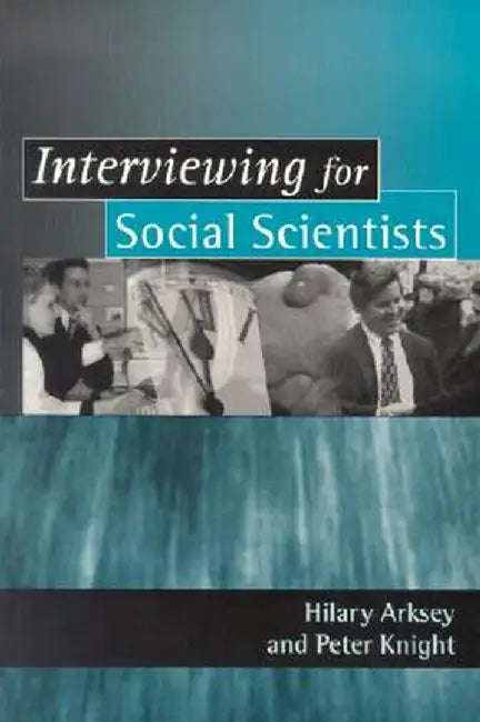 Interviewing for Social Scientists: An Introductory Resource with Examples by Hilary Arksey