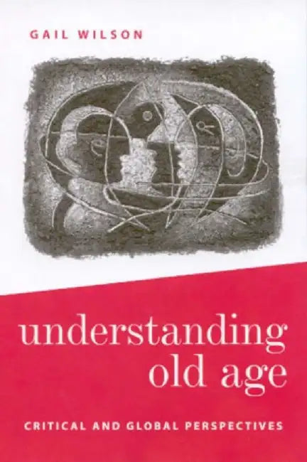Understanding Old Age: Critical and Global Perspectives by Gail