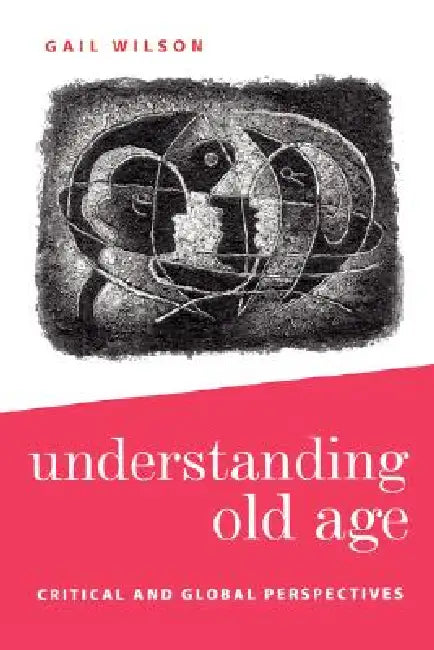 Understanding Old Age: Critical and Global Perspectives by Gail Wilson
