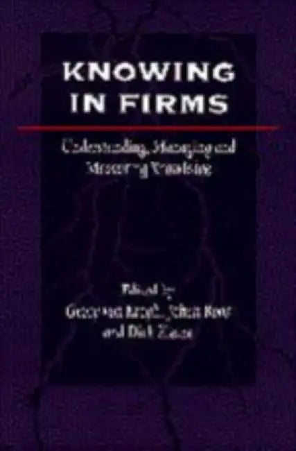 Knowing in Firms: Understanding, Managing and Measuring Knowledge by Georg