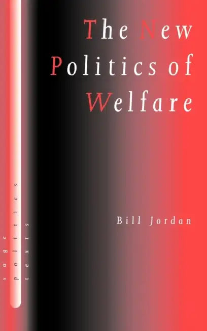 The New Politics of Welfare: Social Justice in a Global Context by Bill Jordan
