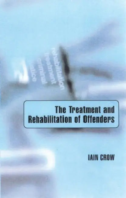 The Treatment and Rehabilitation of Offenders by Iain Crow