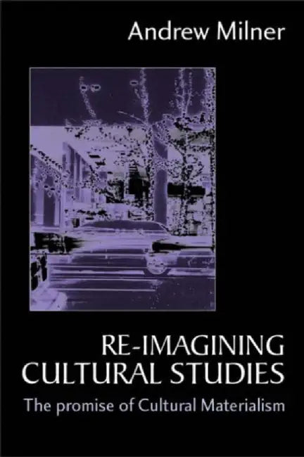 Re-imagining Cultural Studies: The Promise of Cultural Materialism by Andrew J