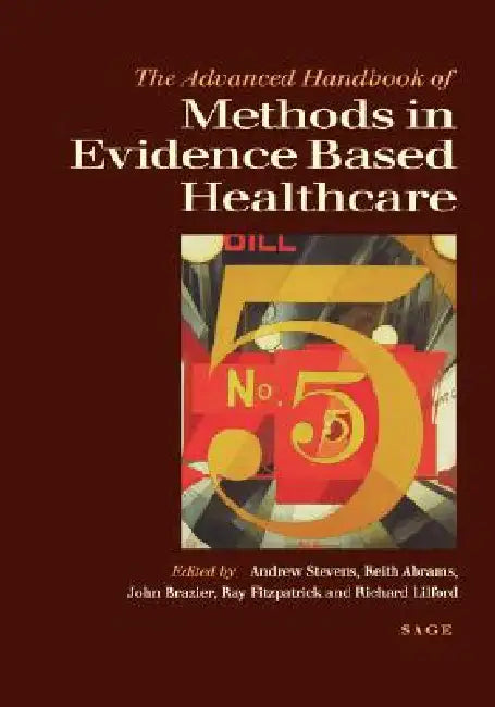 The Advanced Handbook of Methods in Evidence Based Healthcare by Andrew J. Stevens, Keith R. Abrams, John Brazier
