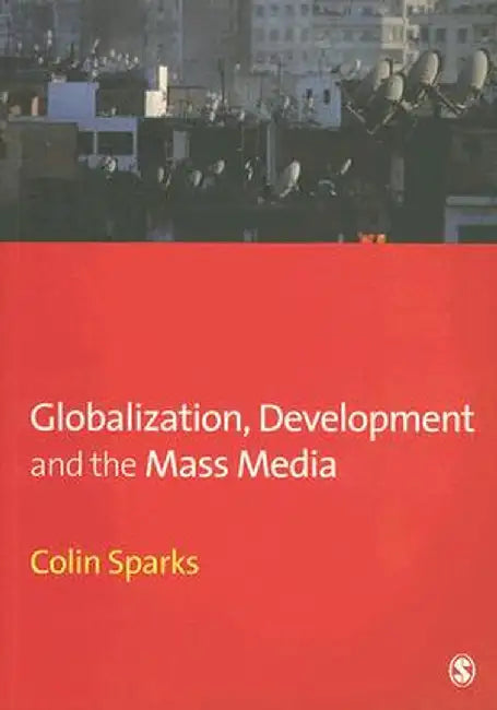 Globalization, Development and the Mass Media by Colin Sparks