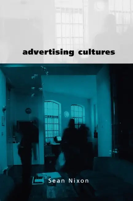 Advertising Cultures: Gender, Commerce, Creativity by Sean Nixon
