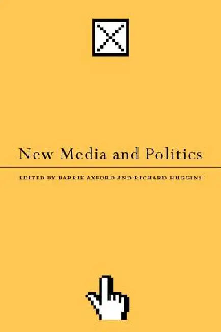 New Media and Politics by Barrie Axford, Richard Huggins