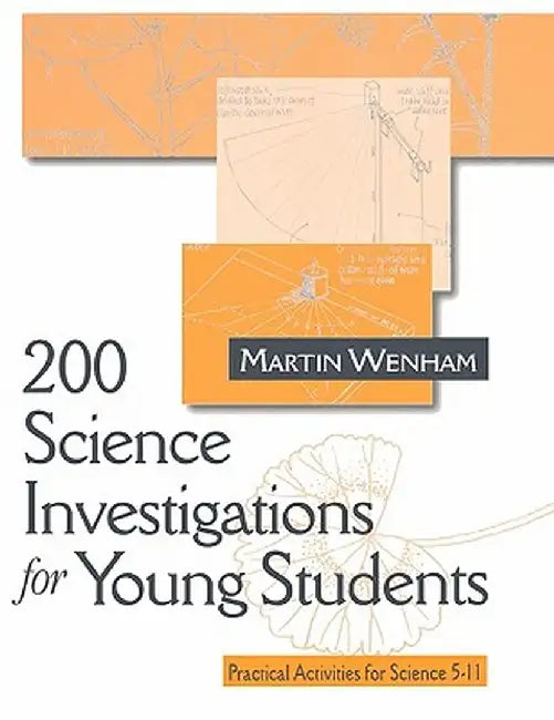 200 Science Investigations for Young Students: Practical Activities for Science 5 - 11 by Martin W. Wenham
