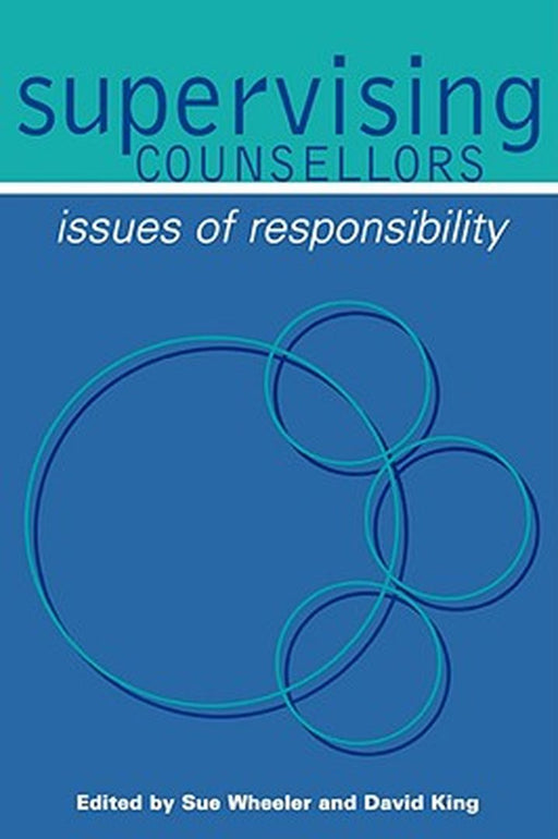 Supervising Counsellors: Issues of Responsibility by Sue Wheeler