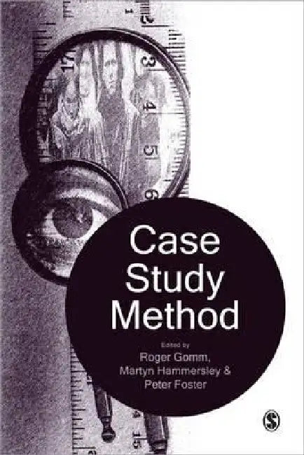 Case Study Method: Key Issues, Key Texts by Roger Gomm, Martyn Hammersley, Peter Foster