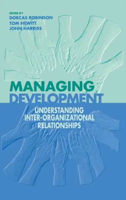 Managing Development: Understanding Inter-Organizational Relationships by Dorcas Robinson, Tom Hewitt, John Harriss