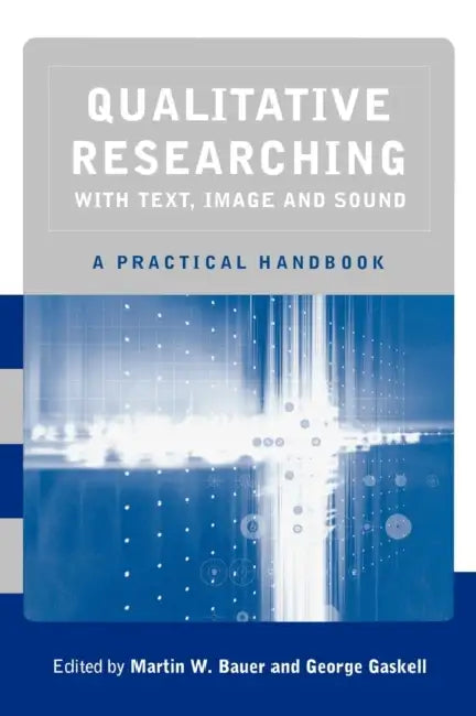 Qualitative Researching with Text, Image and Sound: A Practical Handbook for Social Research by Martin W. Bauer, George D. Gaskell