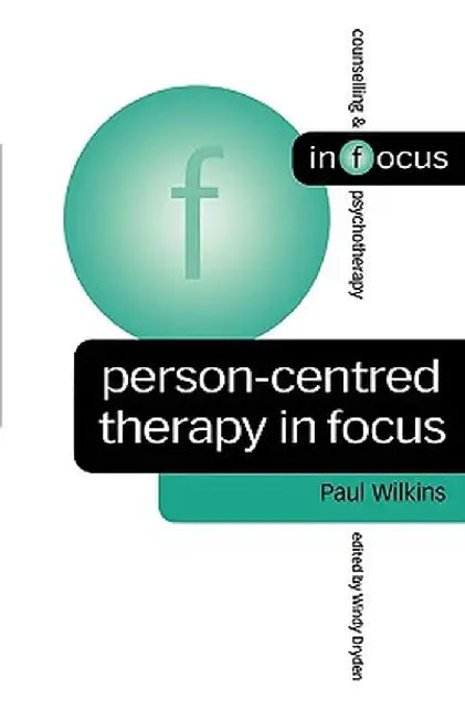 Person-Centred Therapy in Focus by Paul Wilkins